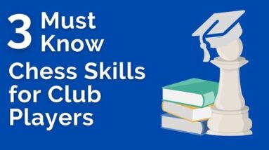 3 must know chess skills for club players