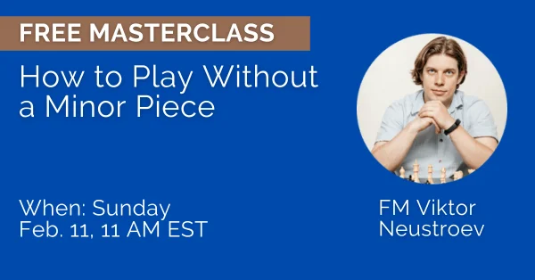 free masterclass how to play without a minor piece with fm viktor neustroev